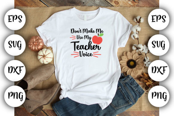 Teacher Don’t Make Me Use My Graphics for T-Shirt Designs